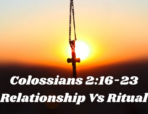 Colossians 2:16-23 Sermon – Relationship Not Ritual