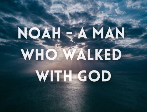 Noah – A Man Who Walked With God