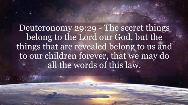 The secret things belong to the Lord and the revealed things belong to us.